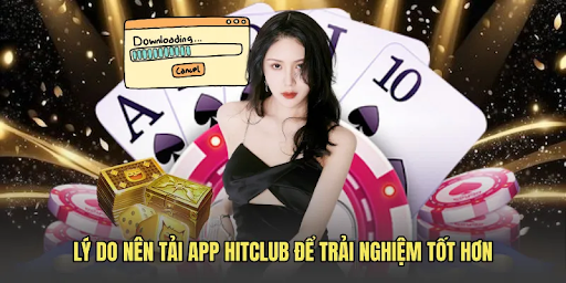 Lý do nên tải app HITCLUB về máy